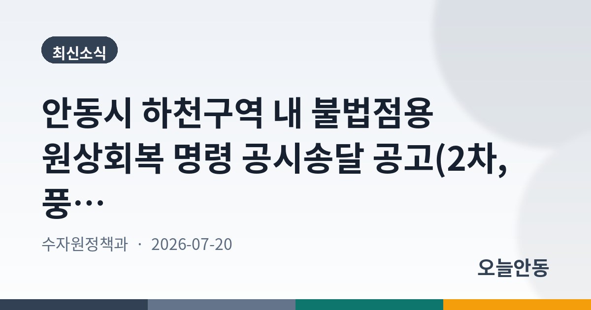 안동시 하천구역 내 불법점용 원상회복 명령 공시송달 공고(2차, 풍산천)