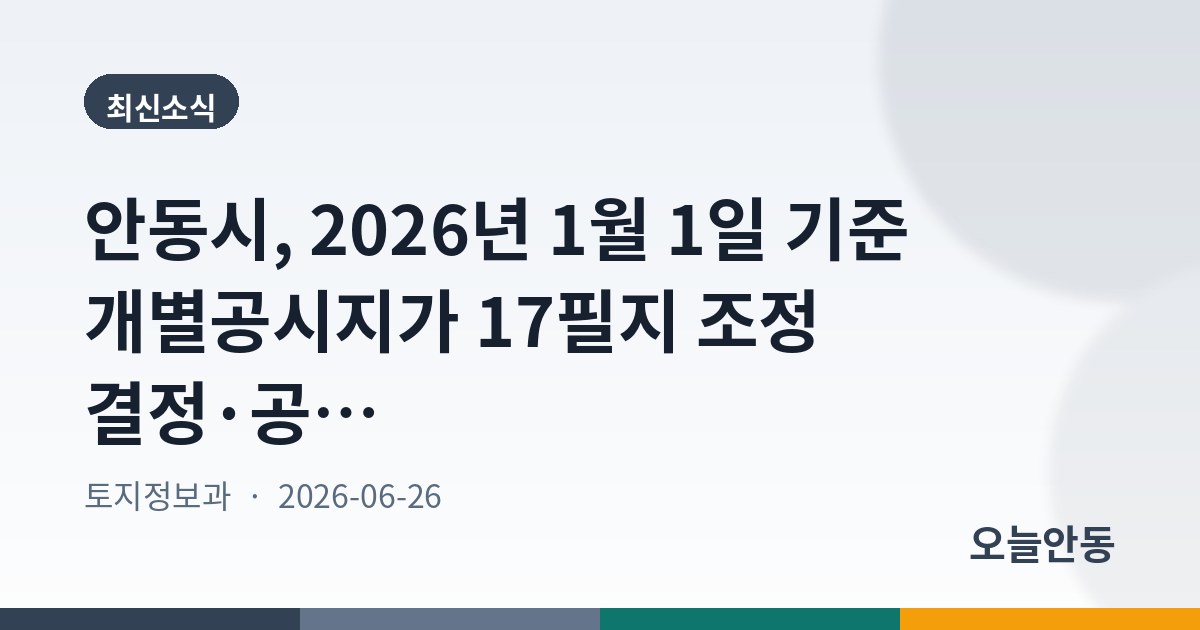 안동시, 2026년 1월 1일 기준 개별공시지가 17필지 조정 결정·공시