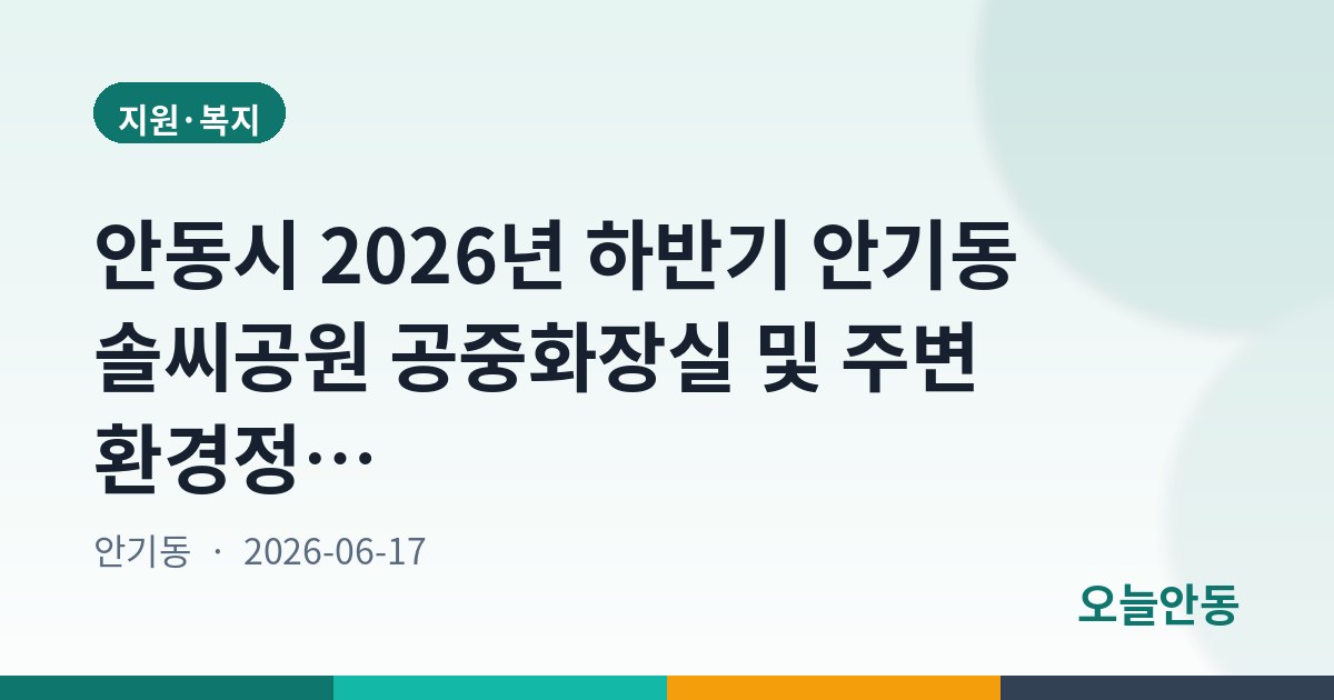 안동시 2026년 하반기 안기동 솔씨공원 공중화장실 및 주변 환경정비 기간제근로자 채용 공고
