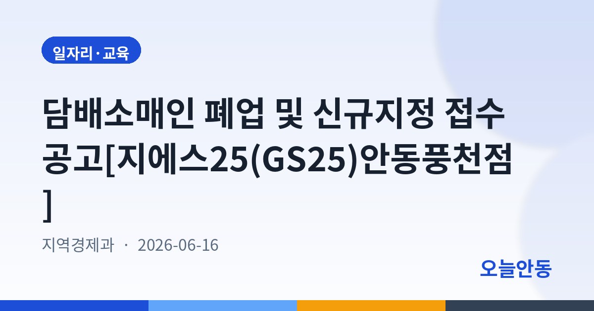 담배소매인 폐업 및 신규지정 접수 공고[지에스25(GS25)안동풍천점]