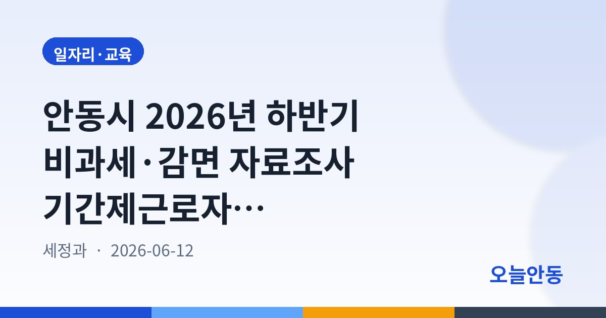 안동시 2026년 하반기 비과세·감면 자료조사 기간제근로자 1명 채용, 6월 16일까지 접수