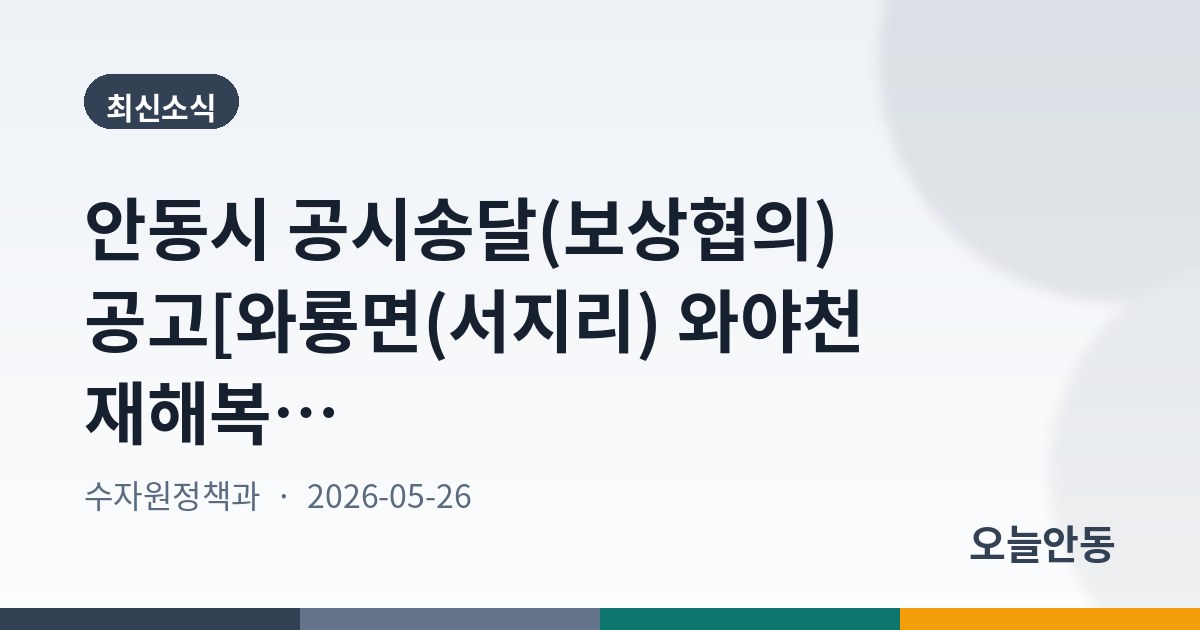 안동시 공시송달(보상협의) 공고[와룡면(서지리) 와야천 재해복구사업]