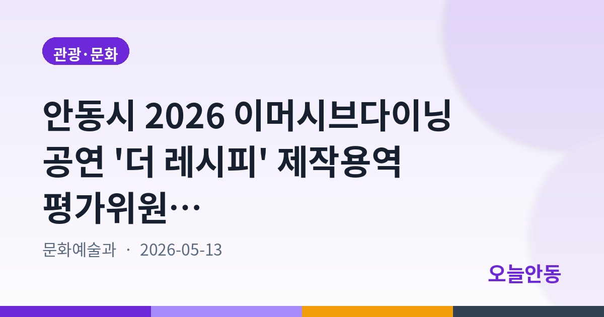 안동시 2026 이머시브다이닝 공연 '더 레시피' 제작용역 평가위원 21명 모집, 5월 16일까지