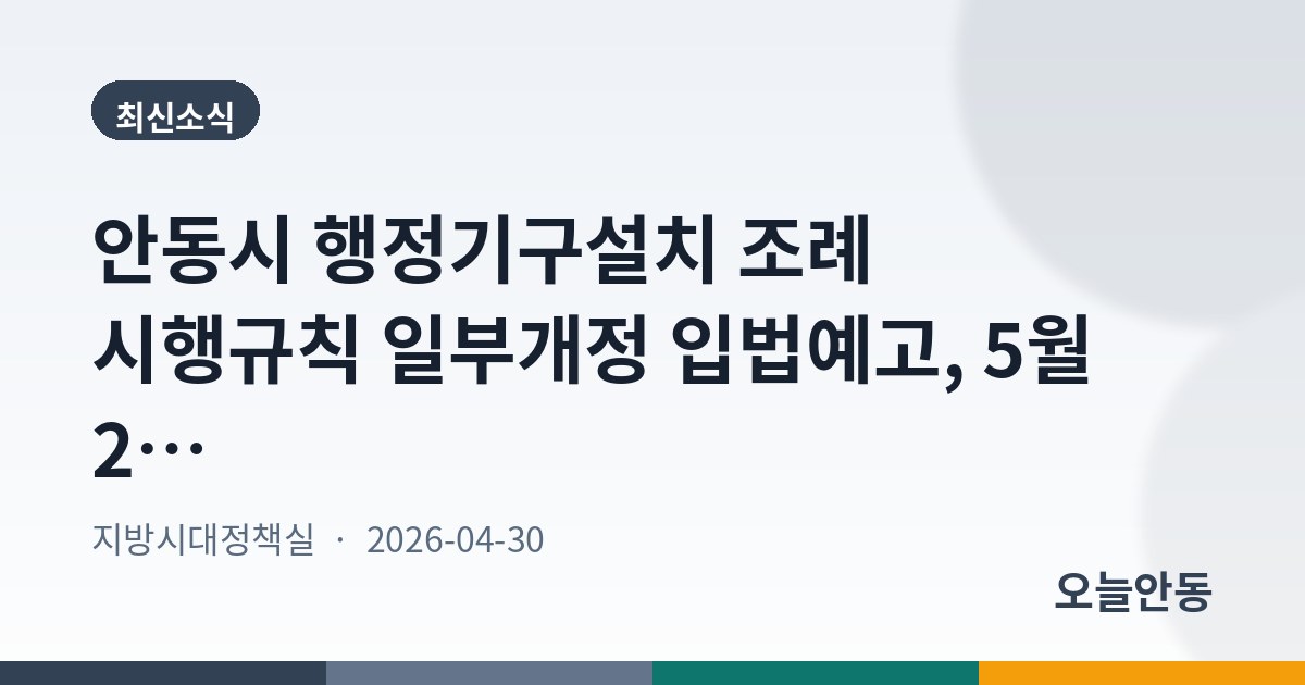 안동시 행정기구설치 조례 시행규칙 일부개정 입법예고, 5월 20일까지 의견 접수