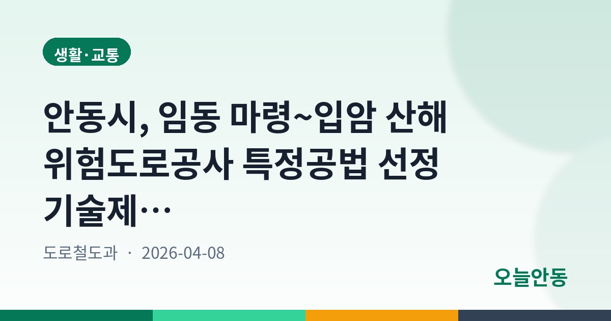안동시, 임동 마령~입암 산해 위험도로공사 특정공법 선정 기술제안서 제출안내 공고