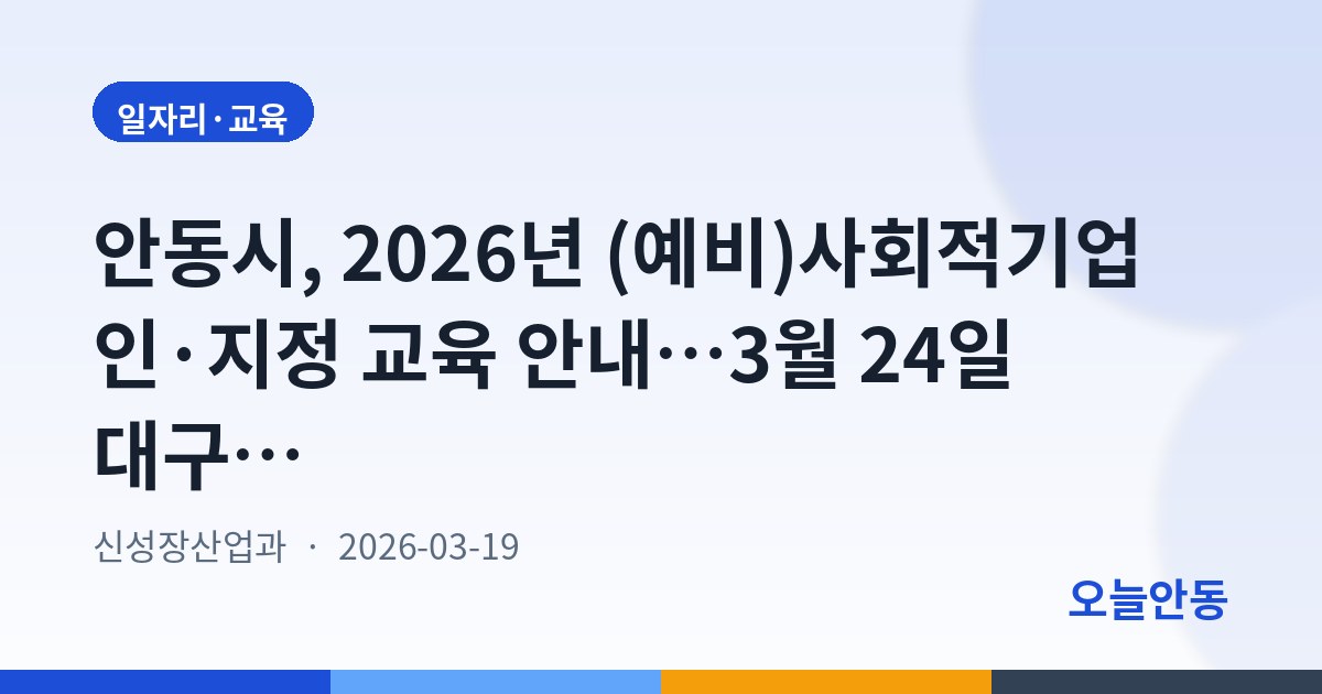 안동시, 2026년 (예비)사회적기업 인·지정 교육 안내…3월 24일 대구서 개최