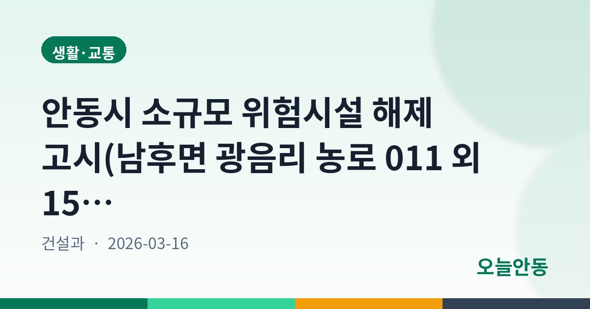 안동시 소규모 위험시설 해제 고시(남후면 광음리 농로 011 외 15건)