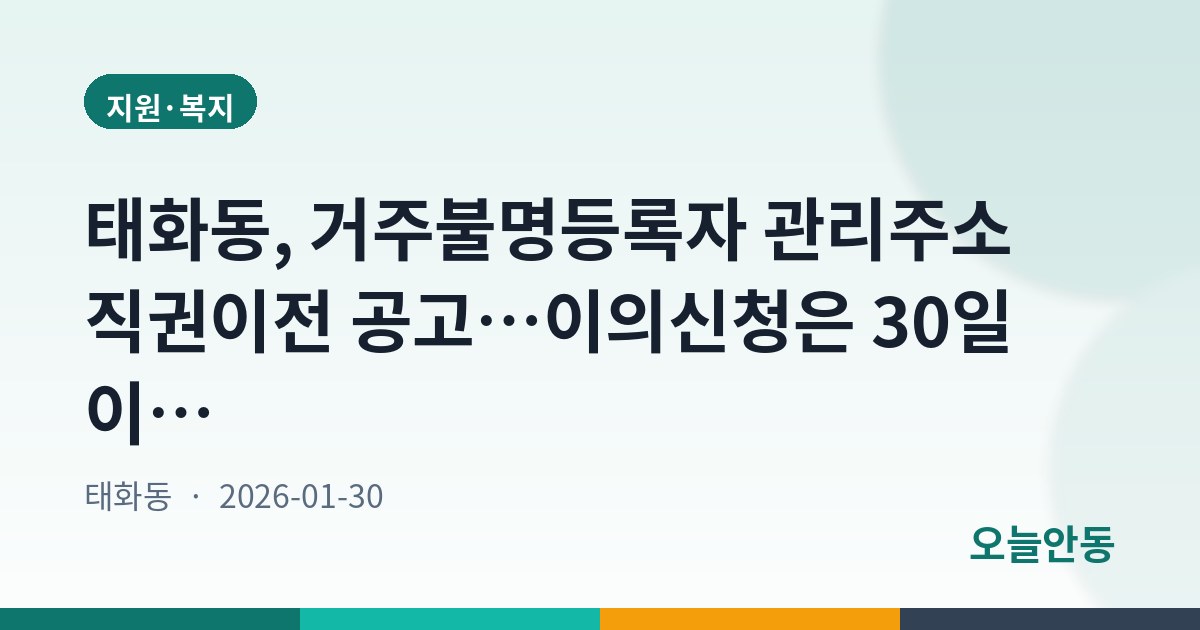 태화동, 거주불명등록자 관리주소 직권이전 공고…이의신청은 30일 이내