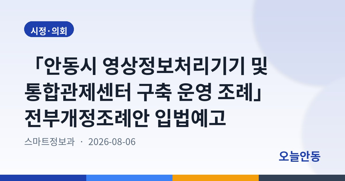 「안동시 영상정보처리기기 및 통합관제센터 구축 운영 조례」 전부개정조례안 입법예고