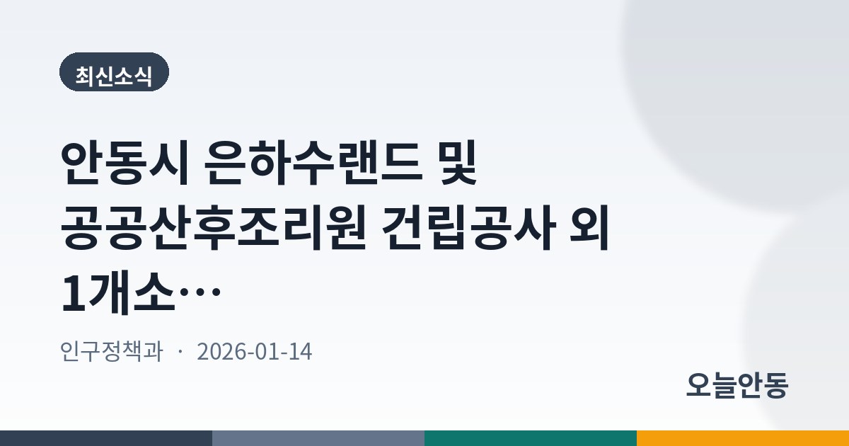 안동시 은하수랜드 및 공공산후조리원 건립공사 외 1개소 감독권한대행 등 통합 건설사업관리 용역 취소 공고