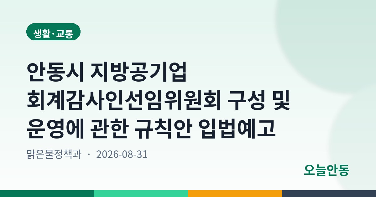 안동시 지방공기업 회계감사인선임위원회 구성 및 운영에 관한 규칙안 입법예고