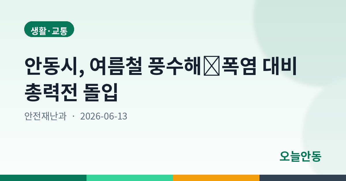 안동시, 여름철 풍수해․폭염 대비 총력전 돌입