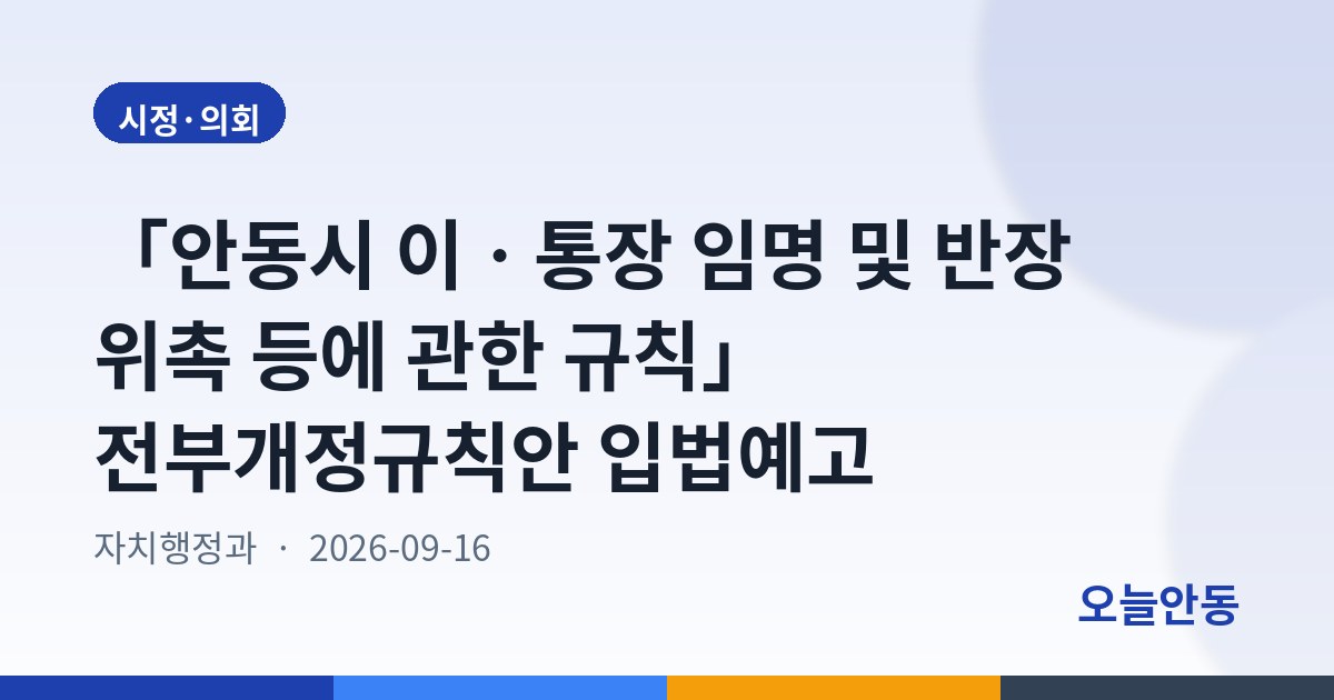 「안동시 이ㆍ통장 임명 및 반장 위촉 등에 관한 규칙」 전부개정규칙안 입법예고