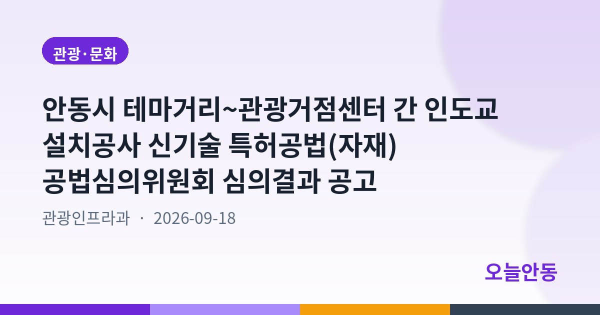 안동시 테마거리~관광거점센터 간 인도교 설치공사 신기술 특허공법(자재) 공법심의위원회 심의결과 공고