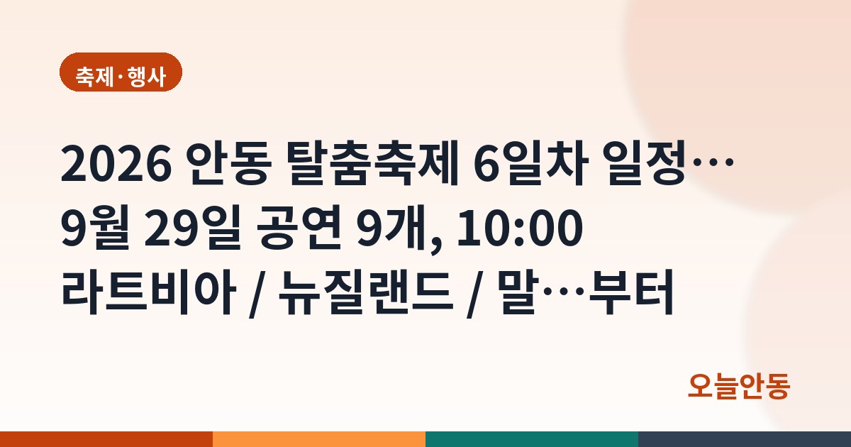 2026 안동 탈춤축제 6일차 일정… 9월 29일 공연 9개, 10:00 라트비아 / 뉴질랜드 / 말…부터