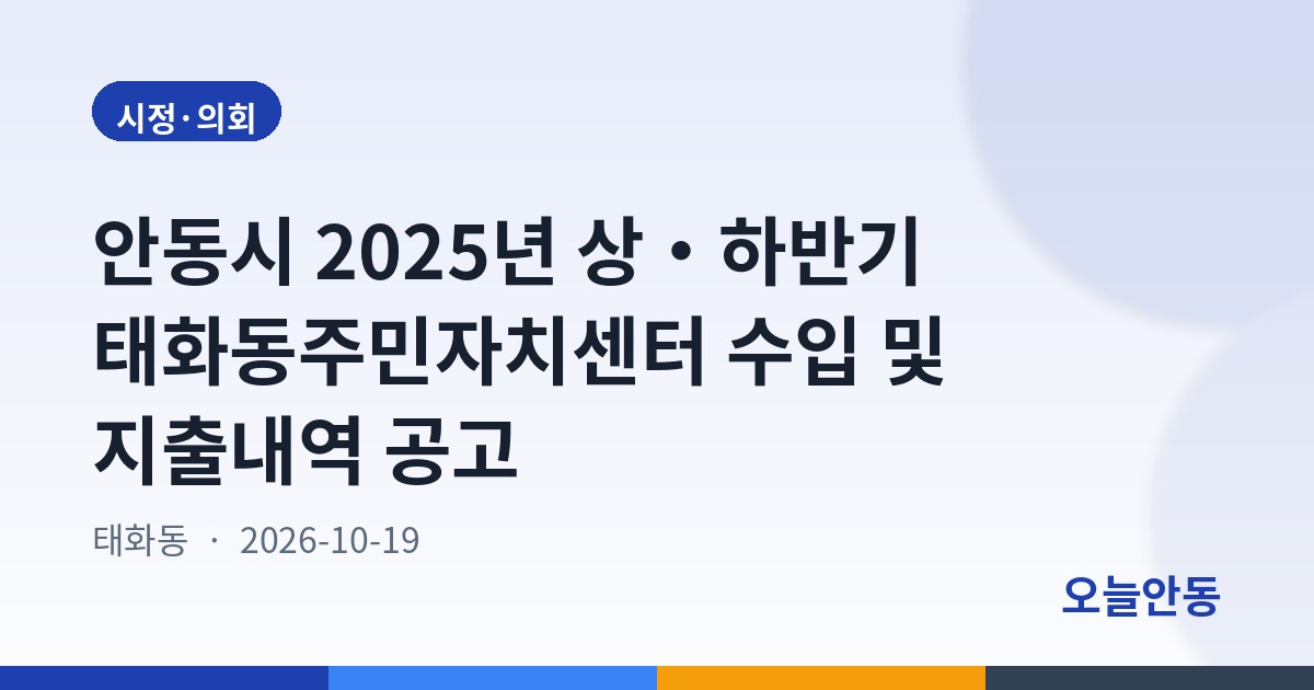 안동시 2025년 상・하반기 태화동주민자치센터 수입 및 지출내역 공고