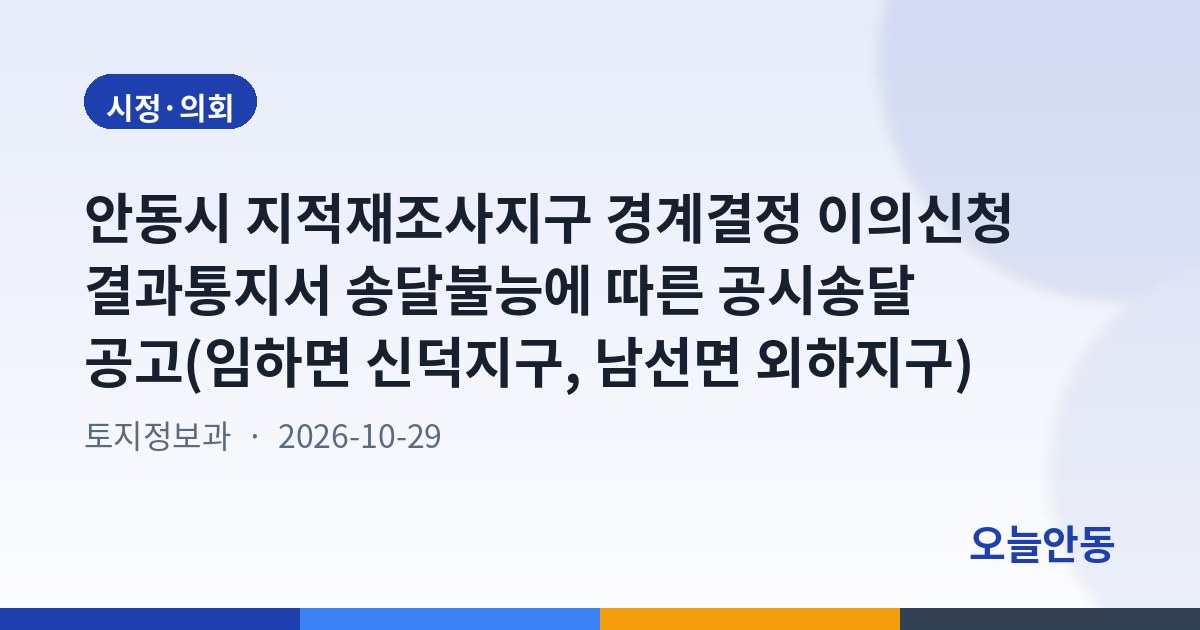 안동시 지적재조사지구 경계결정 이의신청 결과통지서 송달불능에 따른 공시송달 공고(임하면 신덕지구, 남선면 외하지구)