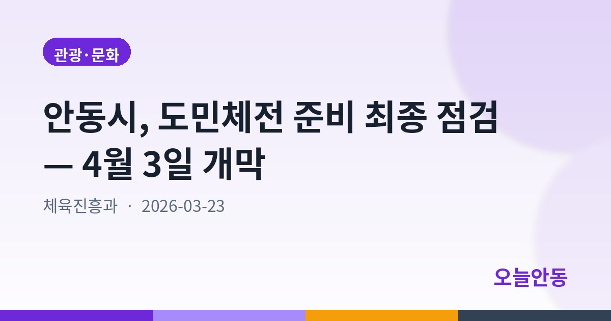 안동시, 도민체전 준비 최종 점검 — 4월 3일 개막